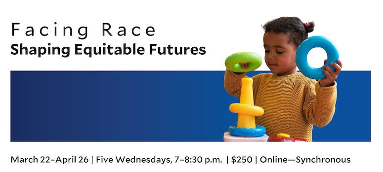 The Susanne M. Glasscock School of Continuing Studies' Facing Race: Shaping Equitable Futures is a five-week online course that is open to the public and begins March 22, 2023.