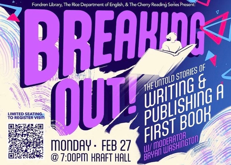 Flyer for the Rice Department of English’s Cherry Reading Series will present “Breaking Out! The Untold Stories of Writing and Publishing a First Book,” on Feb. 27, 2023.